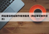 网站建设网站制作提供服务（网站建设制作软件）