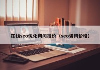 在线seo优化询问报价（seo咨询价格）