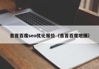 吉首百度seo优化报价（吉首百度地图）