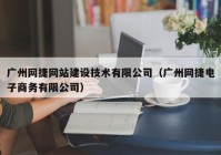 广州网捷网站建设技术有限公司（广州网捷电子商务有限公司）